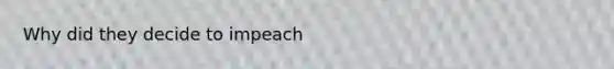 Why did they decide to impeach