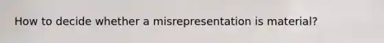 How to decide whether a misrepresentation is material?