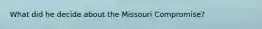 What did he decide about the Missouri Compromise?