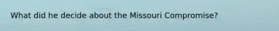 What did he decide about the Missouri Compromise?