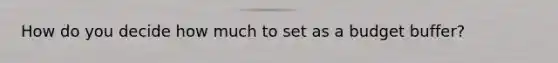 How do you decide how much to set as a budget buffer?