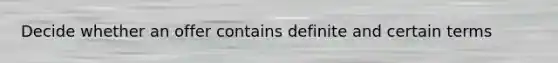 Decide whether an offer contains definite and certain terms