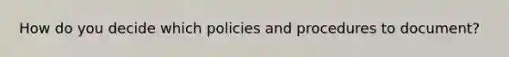 How do you decide which policies and procedures to document?