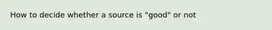 How to decide whether a source is "good" or not