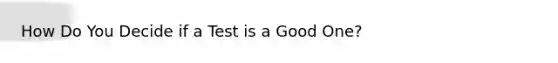 How Do You Decide if a Test is a Good One?