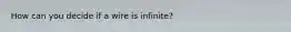 How can you decide if a wire is infinite?