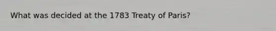 What was decided at the 1783 Treaty of Paris?