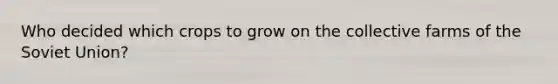 Who decided which crops to grow on the collective farms of the Soviet Union?