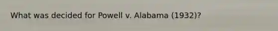 What was decided for Powell v. Alabama (1932)?