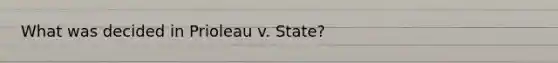 What was decided in Prioleau v. State?