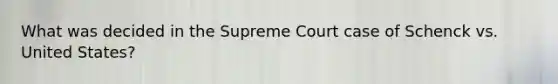 What was decided in the Supreme Court case of Schenck vs. United States?