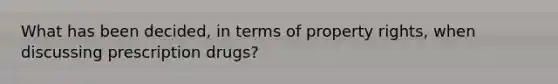 What has been decided, in terms of property rights, when discussing prescription drugs?