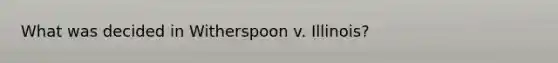 What was decided in Witherspoon v. Illinois?