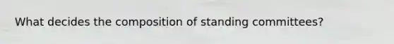 What decides the composition of standing committees?