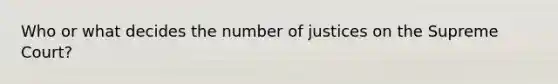 Who or what decides the number of justices on the Supreme Court?