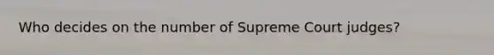 Who decides on the number of Supreme Court judges?