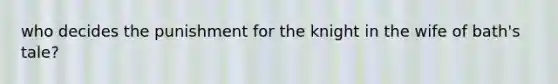 who decides the punishment for the knight in the wife of bath's tale?