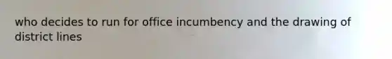 who decides to run for office incumbency and the drawing of district lines