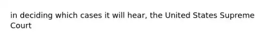 in deciding which cases it will hear, the United States Supreme Court