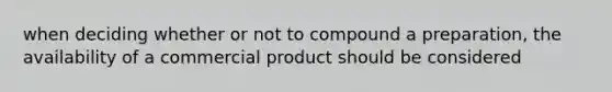 when deciding whether or not to compound a preparation, the availability of a commercial product should be considered