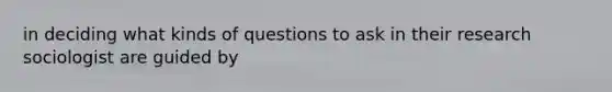 in deciding what kinds of questions to ask in their research sociologist are guided by