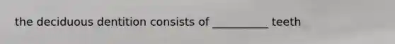 the deciduous dentition consists of __________ teeth