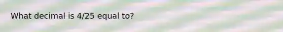 What decimal is 4/25 equal to?
