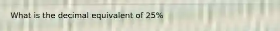 What is the decimal equivalent of 25%