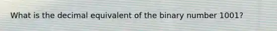 What is the decimal equivalent of the binary number 1001?
