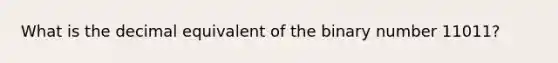 What is the decimal equivalent of the binary number 11011?