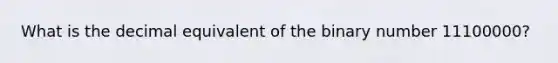 What is the decimal equivalent of the binary number 11100000?