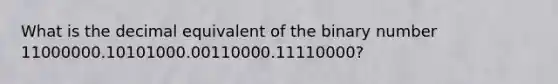 What is the decimal equivalent of the binary number 11000000.10101000.00110000.11110000?