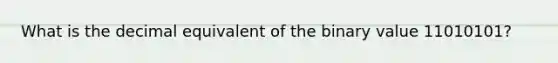What is the decimal equivalent of the binary value 11010101?