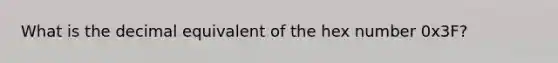 What is the decimal equivalent of the hex number 0x3F?