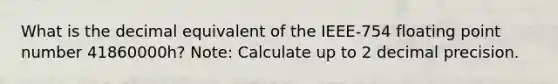 What is the decimal equivalent of the IEEE-754 floating point number 41860000h? Note: Calculate up to 2 decimal precision.