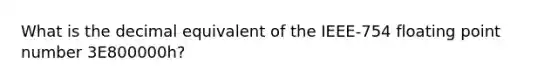What is the decimal equivalent of the IEEE-754 floating point number 3E800000h?