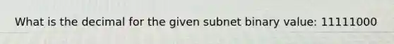 What is the decimal for the given subnet binary value: 11111000