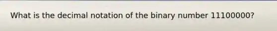 What is the decimal notation of the binary number 11100000?