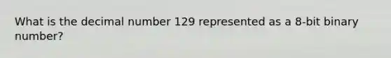 What is the decimal number 129 represented as a 8-bit binary number?