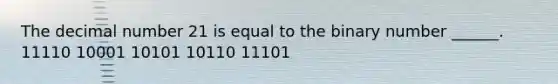 The decimal number 21 is equal to the binary number ______. 11110 10001 10101 10110 11101