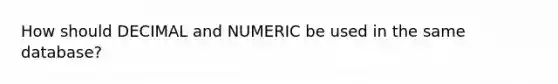 How should DECIMAL and NUMERIC be used in the same database?