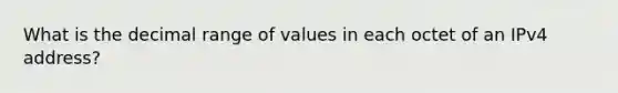 What is the decimal range of values in each octet of an IPv4 address?