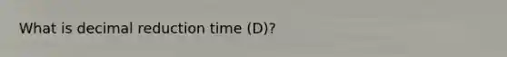 What is decimal reduction time (D)?