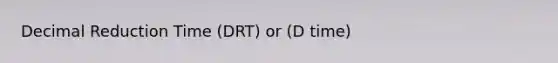 Decimal Reduction Time (DRT) or (D time)