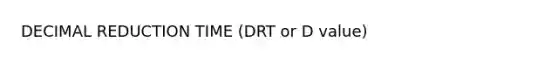 DECIMAL REDUCTION TIME (DRT or D value)