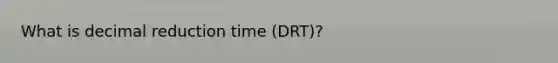 What is decimal reduction time (DRT)?