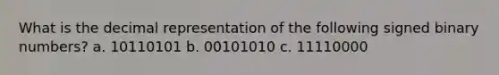 What is the decimal representation of the following signed binary numbers? a. 10110101 b. 00101010 c. 11110000