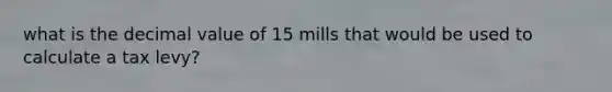 what is the decimal value of 15 mills that would be used to calculate a tax levy?