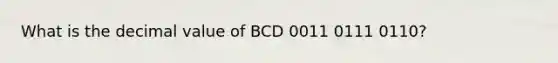 What is the decimal value of BCD 0011 0111 0110?