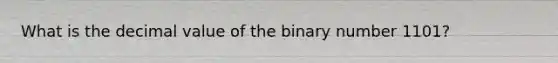 What is the decimal value of the binary number 1101?